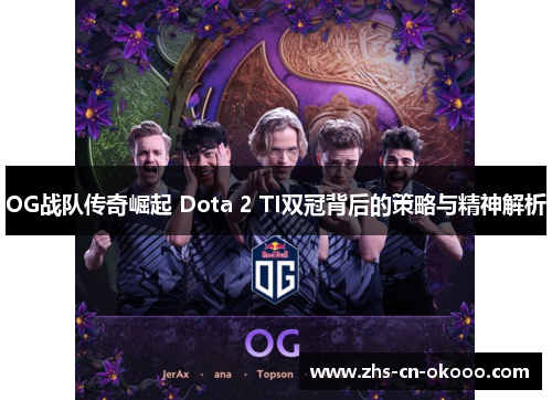 OG战队传奇崛起 Dota 2 TI双冠背后的策略与精神解析